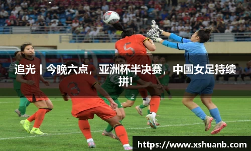 追光丨今晚六点，亚洲杯半决赛，中国女足持续拼!